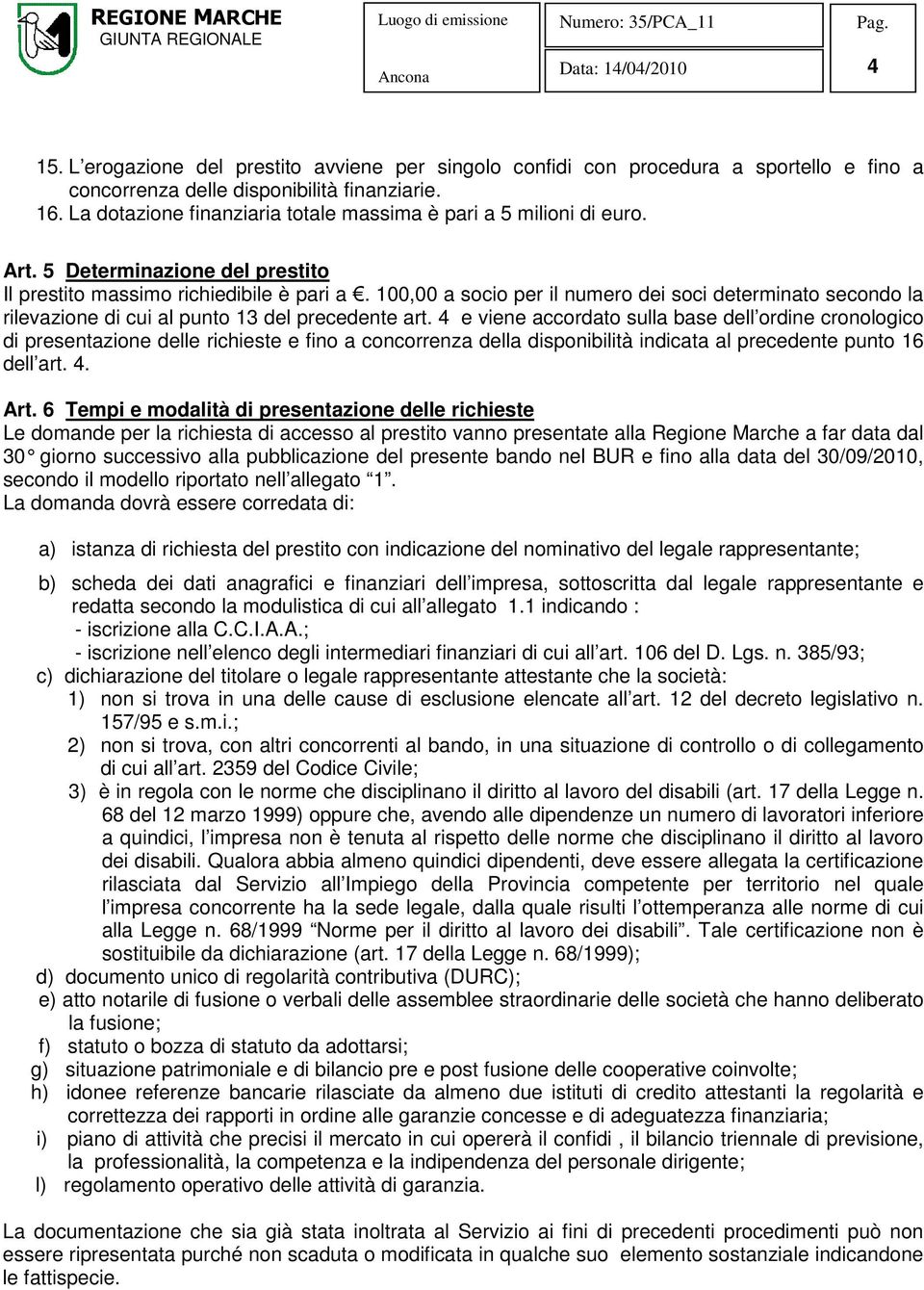 100,00 a socio per il numero dei soci determinato secondo la rilevazione di cui al punto 13 del precedente art.