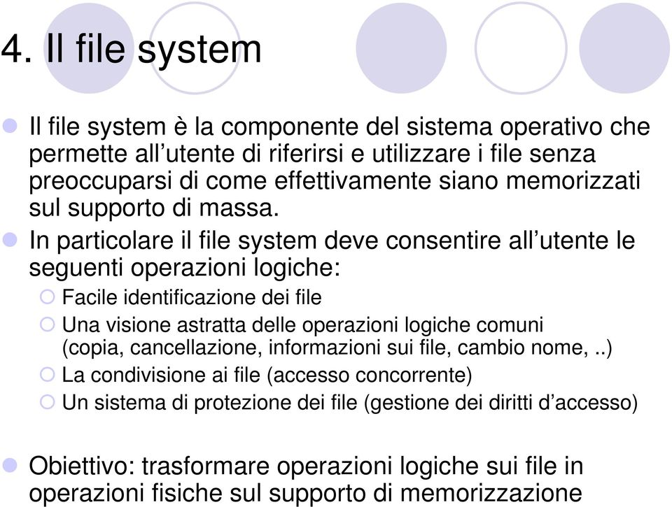 In particolare il file system deve consentire all utente le seguenti operazioni logiche: Facile identificazione dei file Una visione astratta delle operazioni