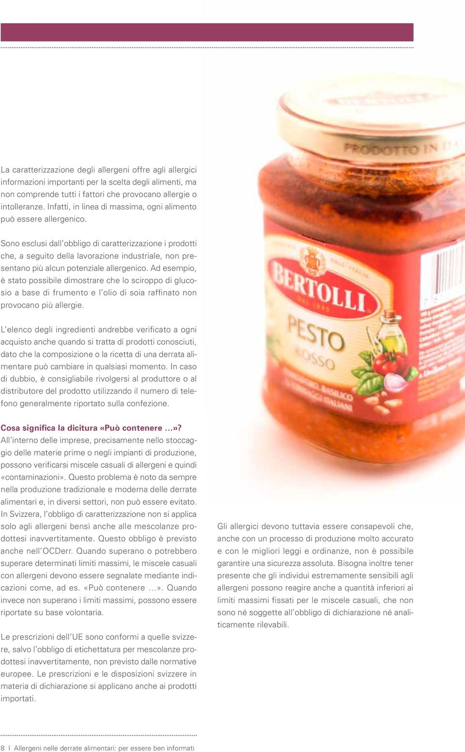 Sono esclusi dall obbligo di caratterizzazione i prodotti che, a seguito della lavorazione industriale, non presentano più alcun potenziale allergenico.