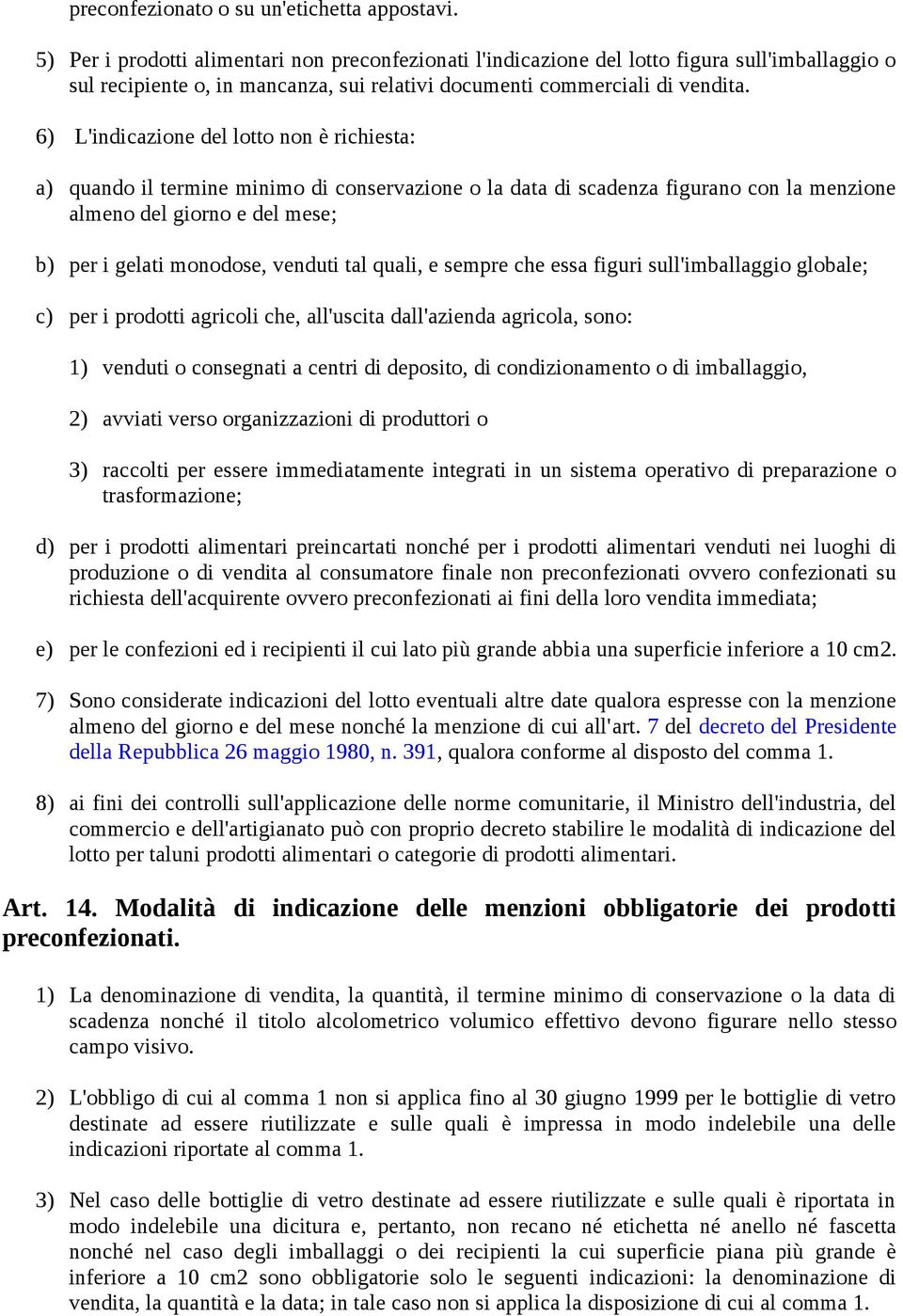 6) L'indicazione del lotto non è richiesta: a) quando il termine minimo di conservazione o la data di scadenza figurano con la menzione almeno del giorno e del mese; b) per i gelati monodose, venduti