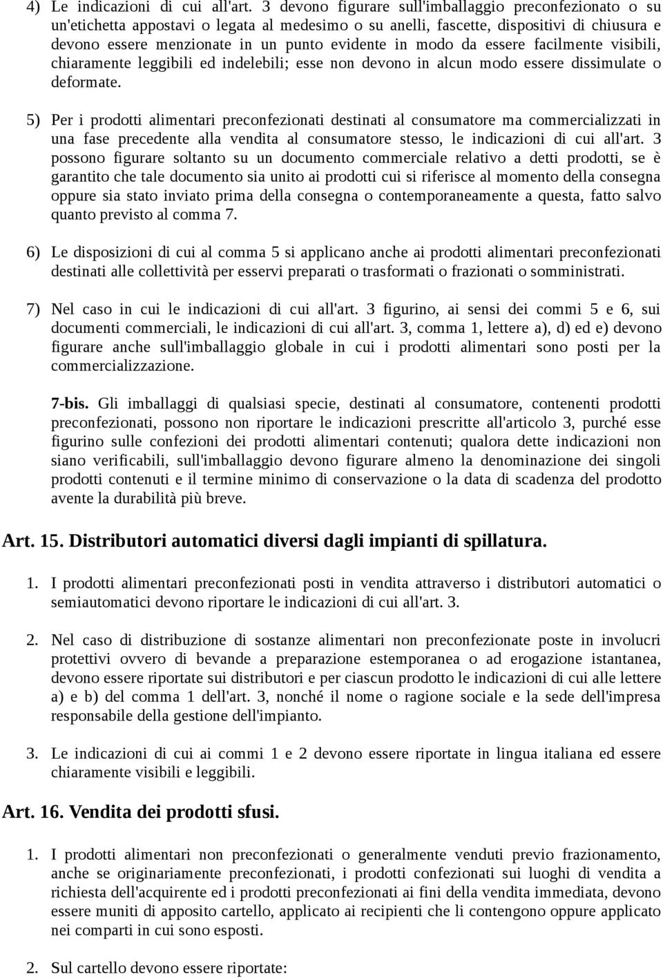 modo da essere facilmente visibili, chiaramente leggibili ed indelebili; esse non devono in alcun modo essere dissimulate o deformate.