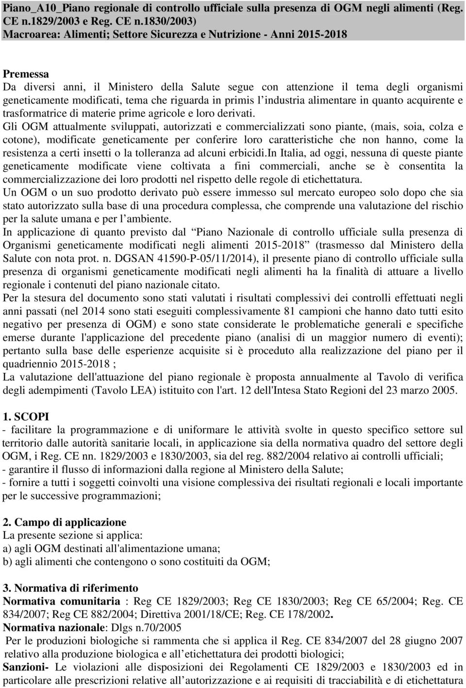 1830/2003) Macroarea: Alimenti; Settore Sicurezza e Nutrizione - Anni 2015-2018 Premessa Da diversi anni, il Ministero della Salute segue con attenzione il tema degli organismi geneticamente