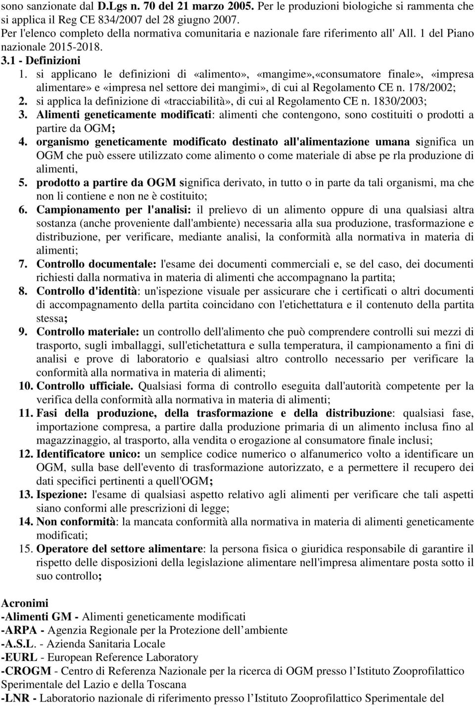 si applicano le definizioni di «alimento», «mangime»,«consumatore finale», «impresa alimentare» e «impresa nel settore dei mangimi», di cui al Regolamento CE n. 178/2002; 2.