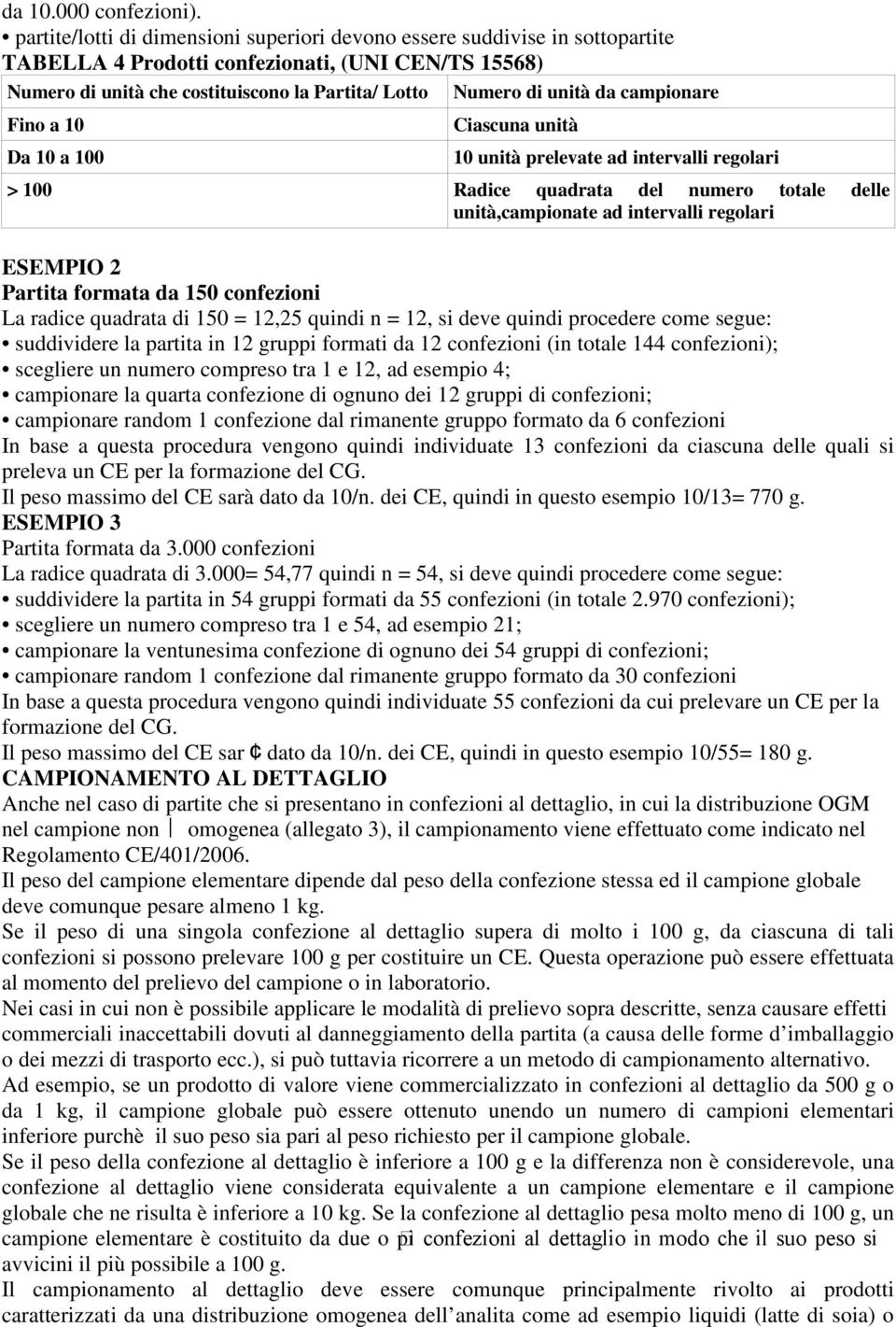 da campionare Fino a 10 Da 10 a 100 Ciascuna unità 10 unità prelevate ad intervalli regolari > 100 Radice quadrata del numero totale delle unità,campionate ad intervalli regolari ESEMPIO 2 Partita