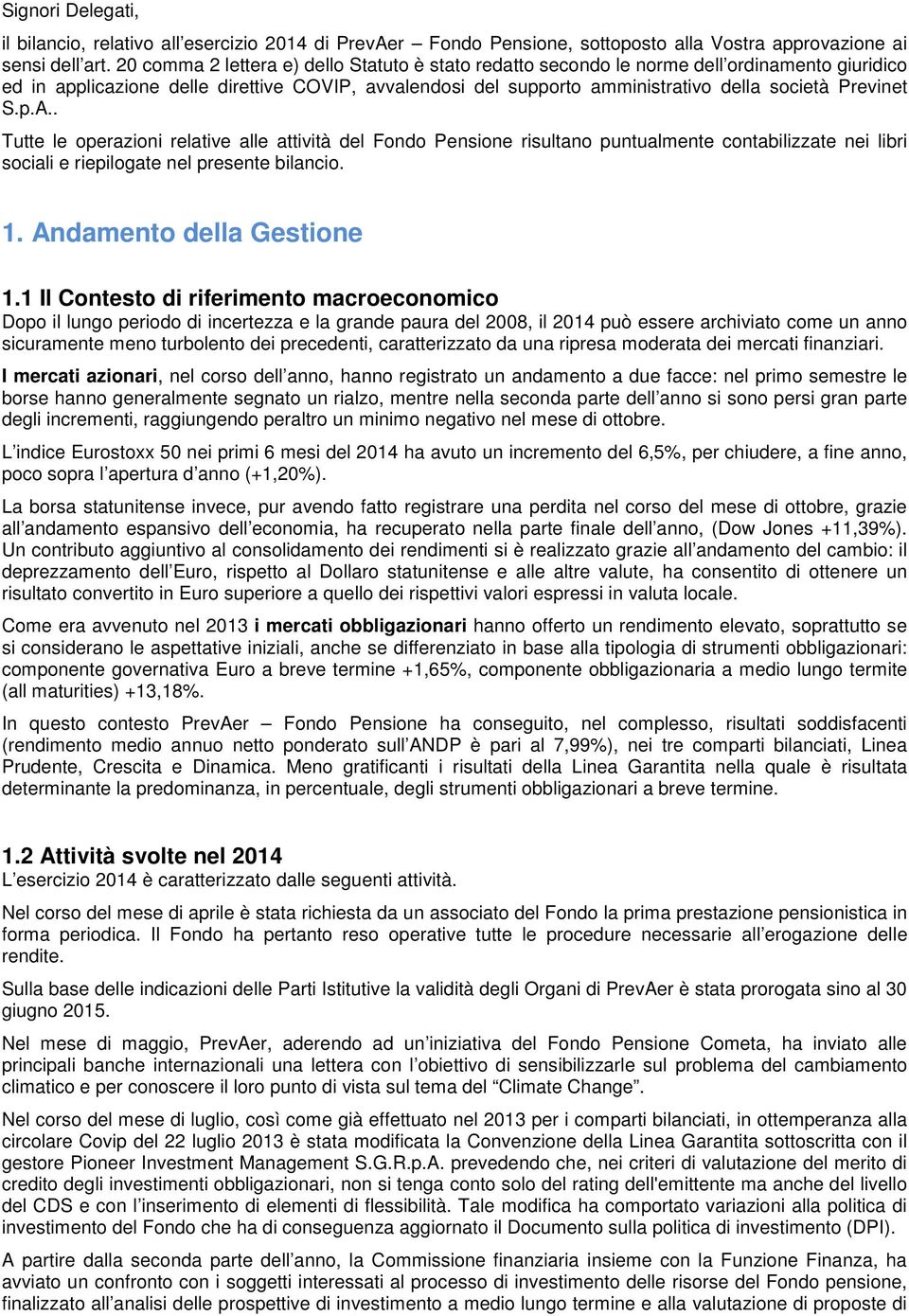 Previnet S.p.A.. Tutte le operazioni relative alle attività del Fondo Pensione risultano puntualmente contabilizzate nei libri sociali e riepilogate nel presente bilancio. 1.