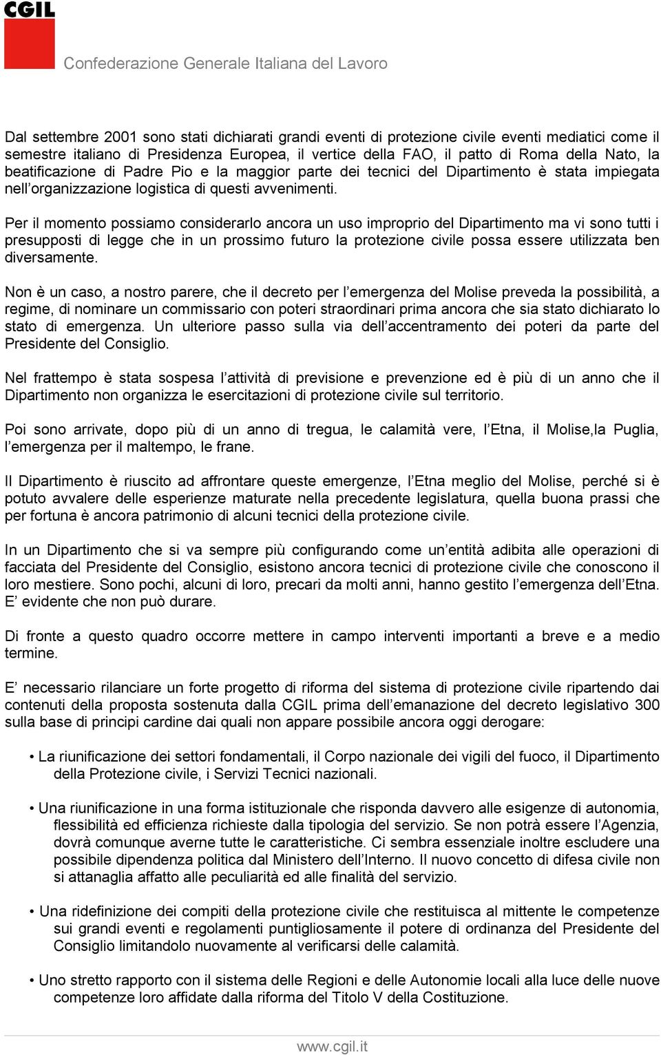 Per il momento possiamo considerarlo ancora un uso improprio del Dipartimento ma vi sono tutti i presupposti di legge che in un prossimo futuro la protezione civile possa essere utilizzata ben