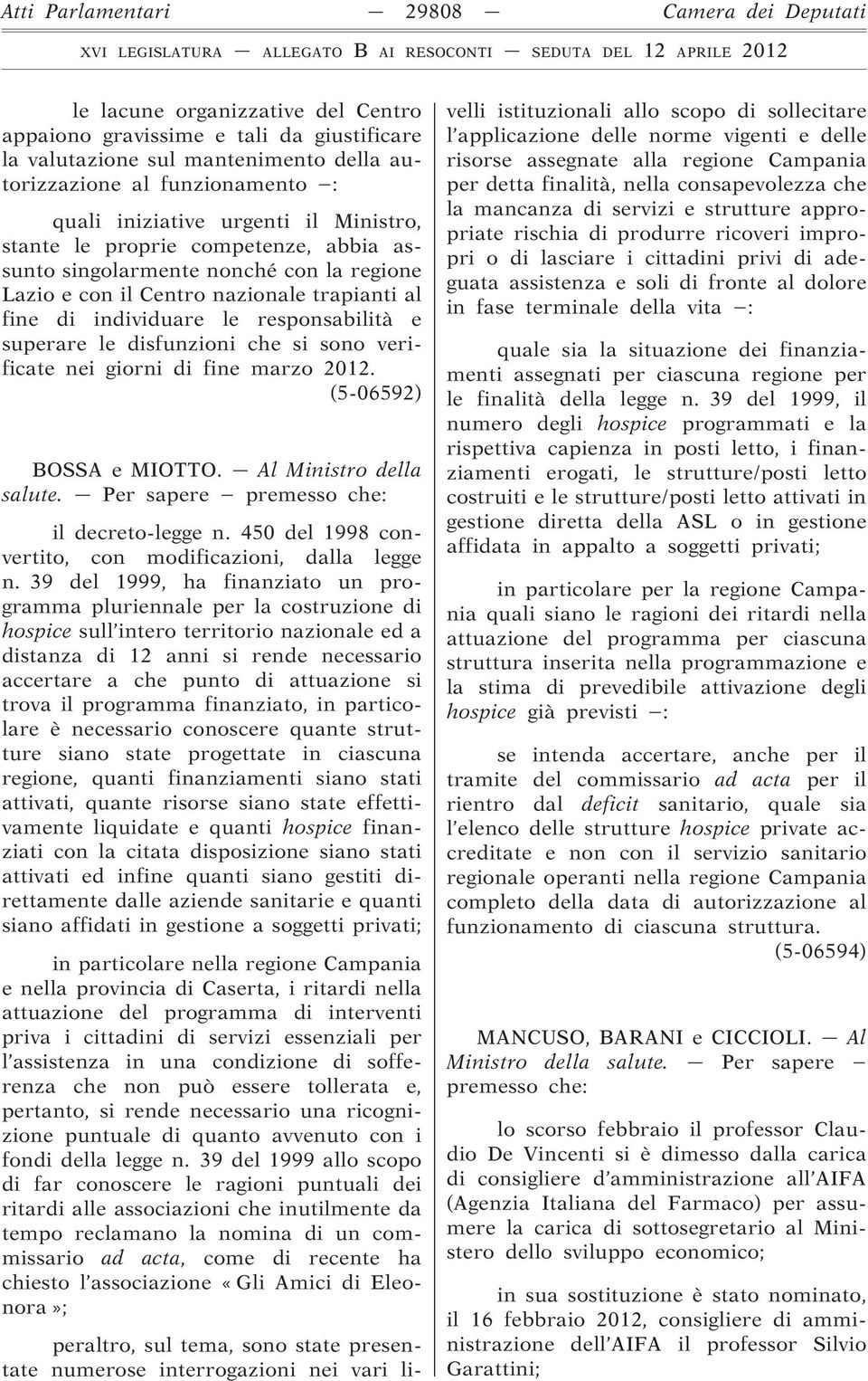 superare le disfunzioni che si sono verificate nei giorni di fine marzo 2012. (5-06592) BOSSA e MIOTTO. Al Ministro della salute. Per sapere il decreto-legge n.