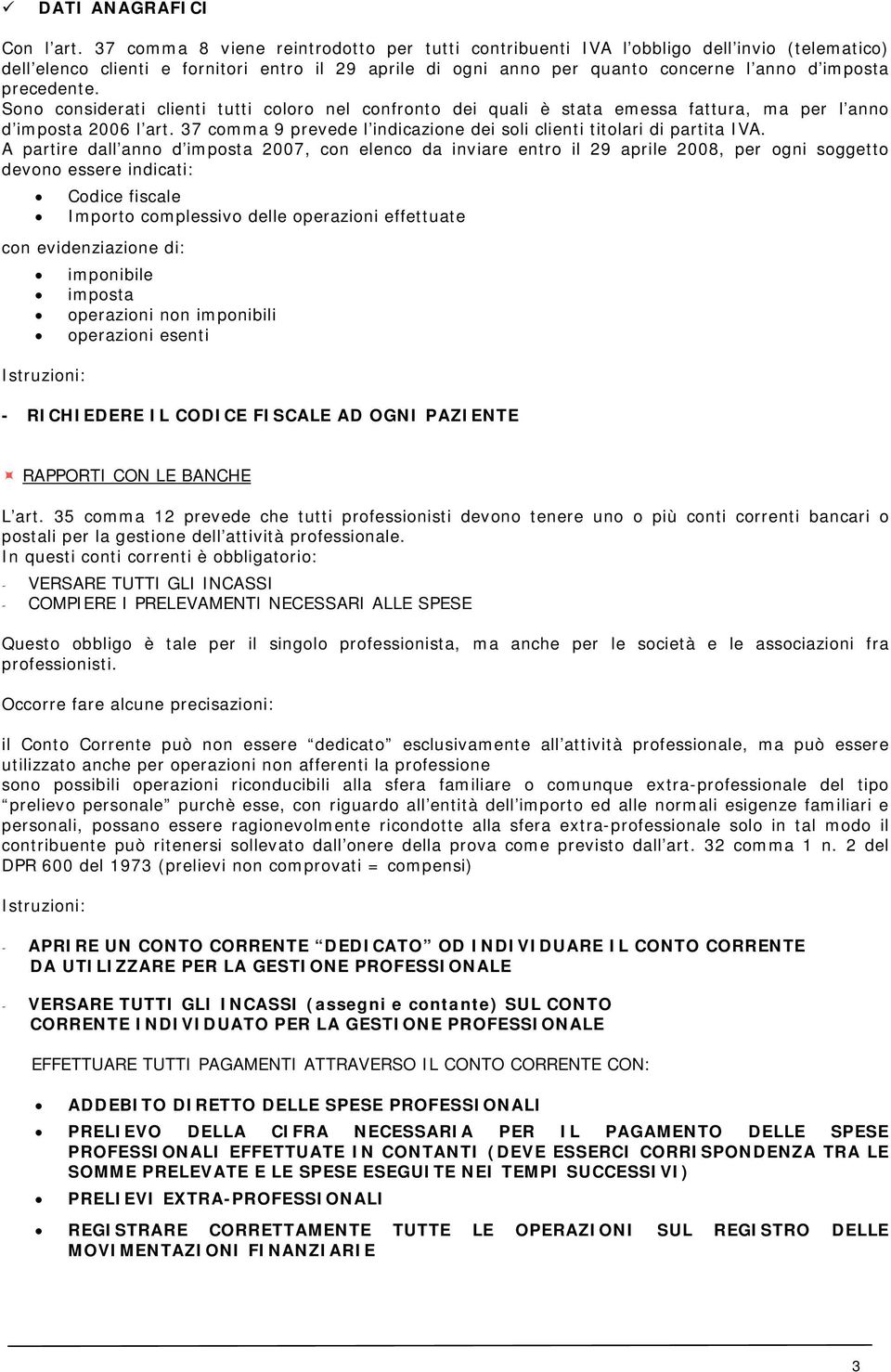 precedente. Sono considerati clienti tutti coloro nel confronto dei quali è stata emessa fattura, ma per l anno d imposta 2006 l art.