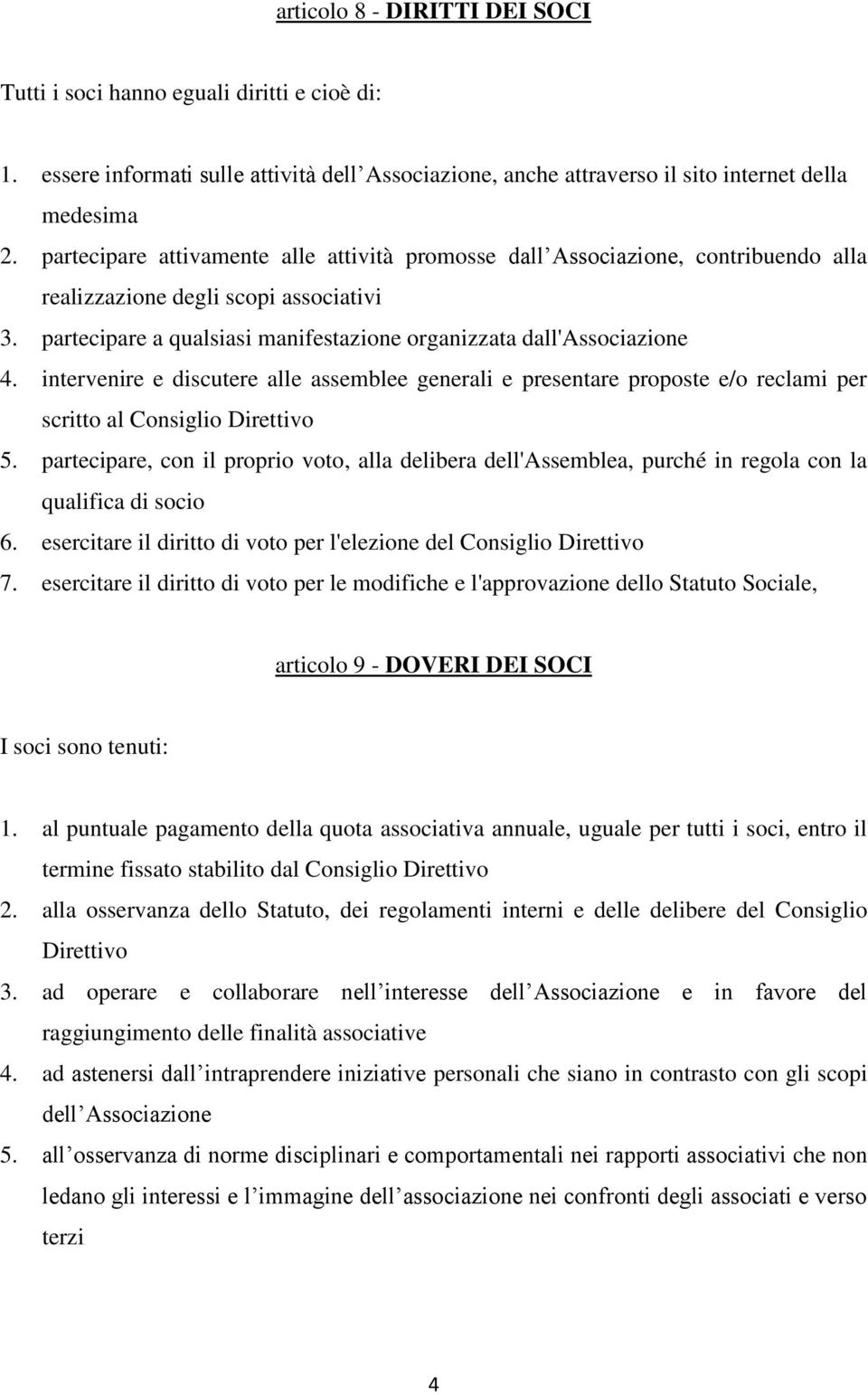 intervenire e discutere alle assemblee generali e presentare proposte e/o reclami per scritto al Consiglio Direttivo 5.