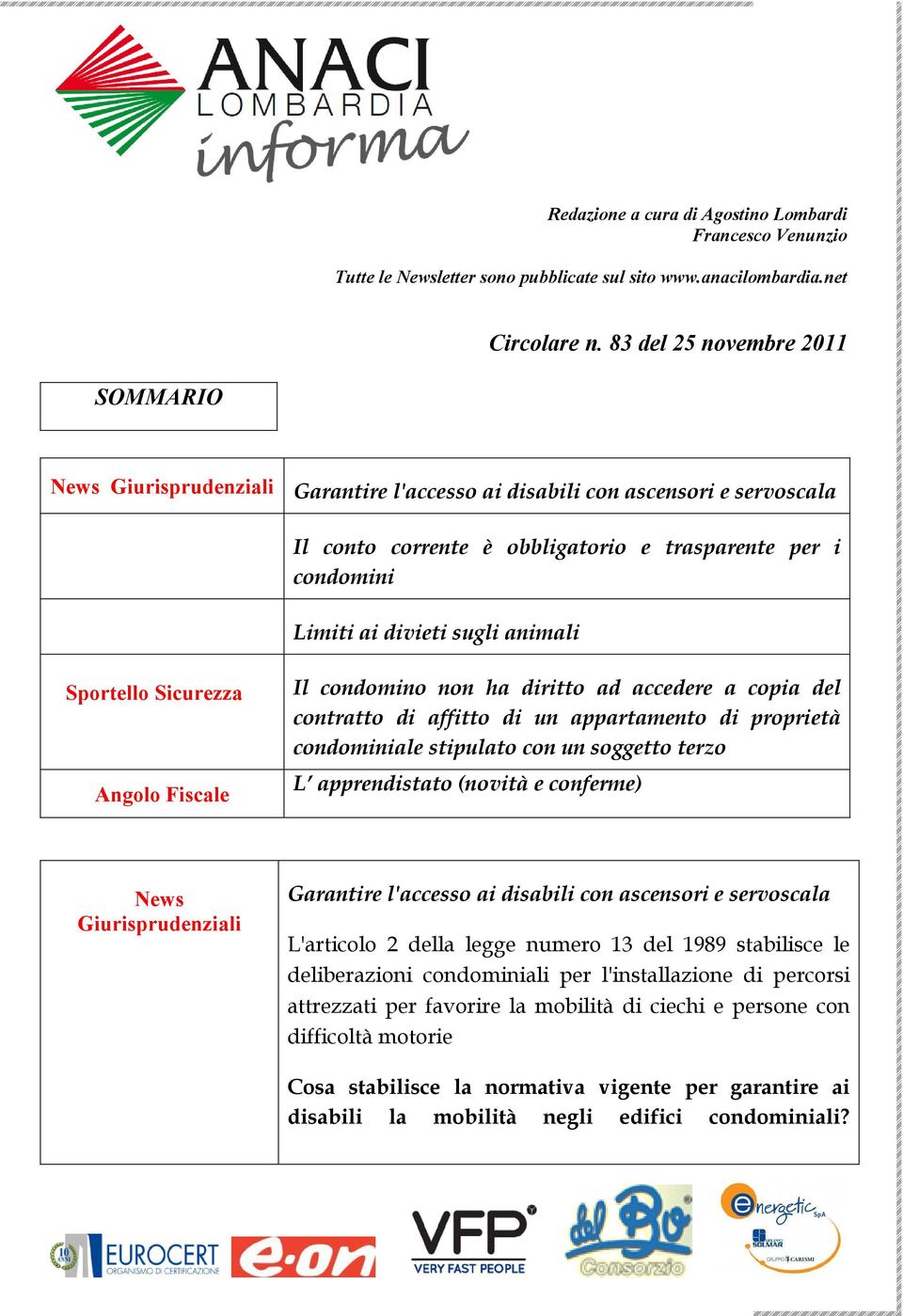 sugli animali Sportello Sicurezza Angolo Fiscale Il condomino non ha diritto ad accedere a copia del contratto di affitto di un appartamento di proprietà condominiale stipulato con un soggetto terzo