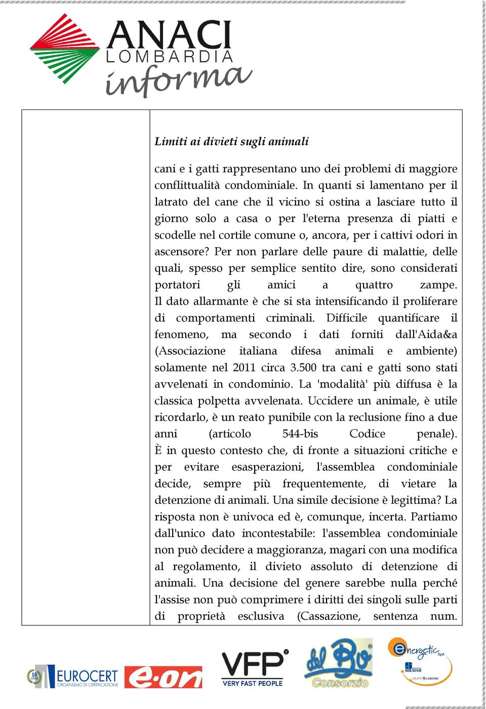 odori in ascensore? Per non parlare delle paure di malattie, delle quali, spesso per semplice sentito dire, sono considerati portatori gli amici a quattro zampe.