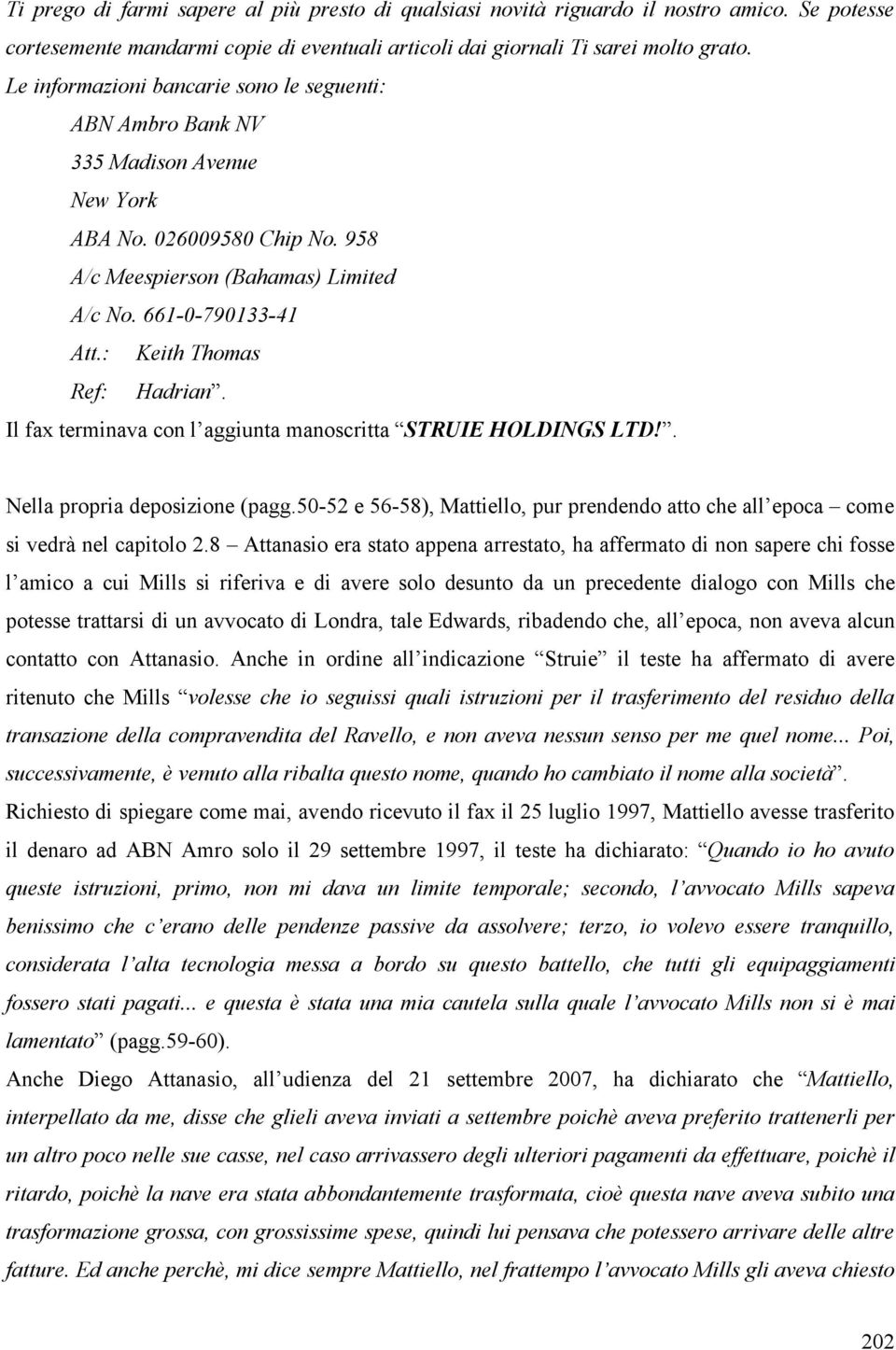 : Keith Thomas Ref: Hadrian. Il fax terminava con l aggiunta manoscritta STRUIE HOLDINGS LTD!. Nella propria deposizione (pagg.