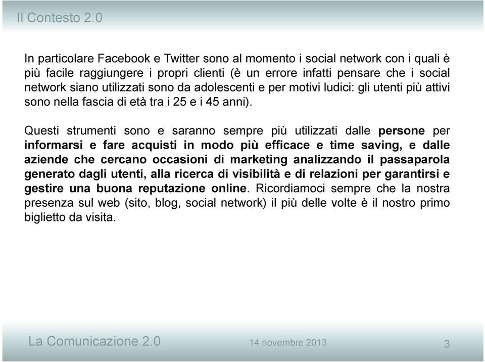 adolescenti e per motivi ludici: gli utenti più attivi sono nella fascia di età tra i 25 e i 45 anni).