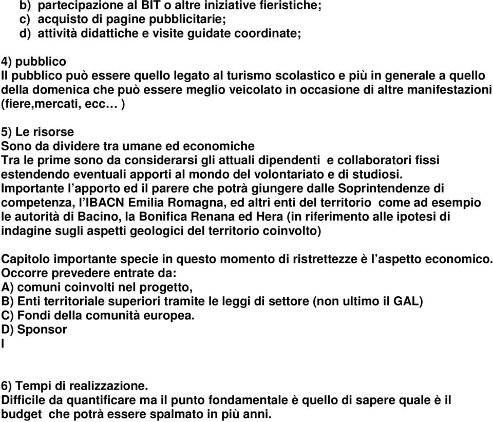 economiche Tra le prime sono da considerarsi gli attuali dipendenti e collaboratori fissi estendendo eventuali apporti al mondo del volontariato e di studiosi.