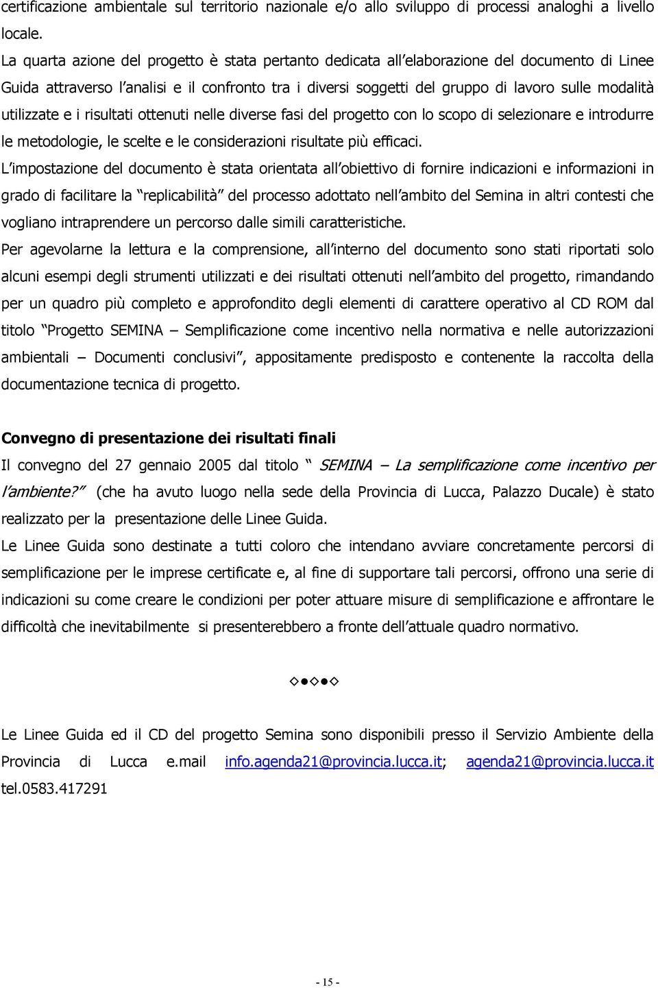 utilizzate e i risultati ottenuti nelle diverse fasi del progetto con lo scopo di selezionare e introdurre le metodologie, le scelte e le considerazioni risultate più efficaci.