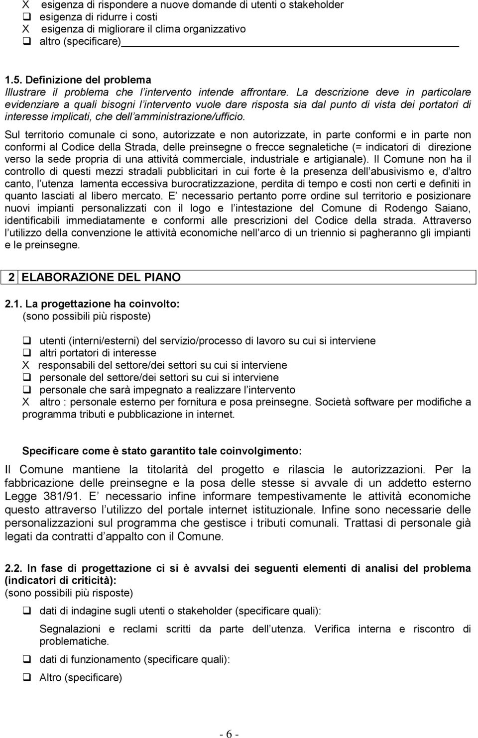 La descrizione deve in particolare evidenziare a quali bisogni l intervento vuole dare risposta sia dal punto di vista dei portatori di interesse implicati, che dell amministrazione/ufficio.