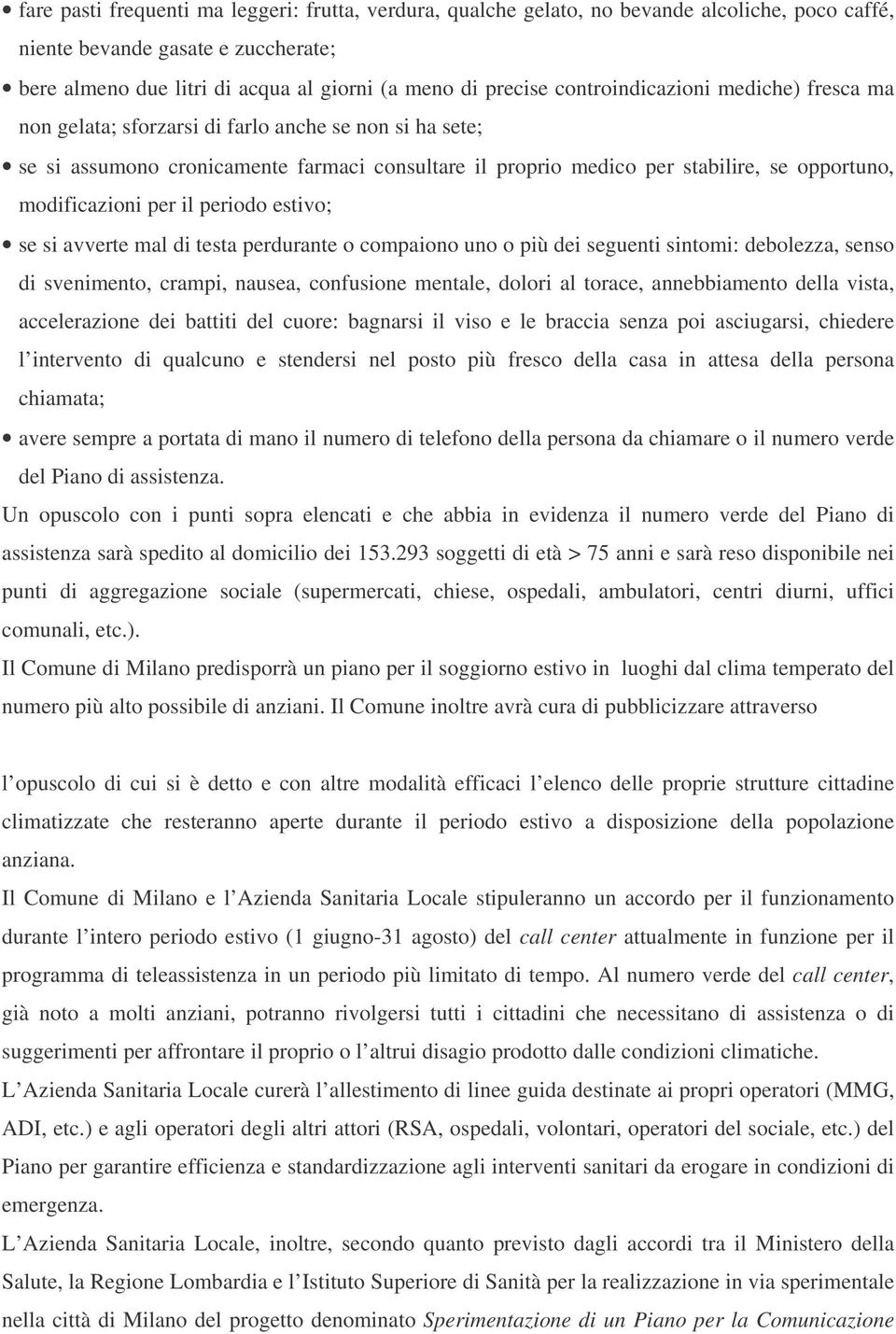 modificazioni per il periodo estivo; se si avverte mal di testa perdurante o compaiono uno o più dei seguenti sintomi: debolezza, senso di svenimento, crampi, nausea, confusione mentale, dolori al