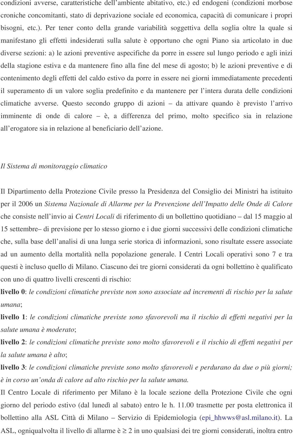 soggettiva della soglia oltre la quale si manifestano gli effetti indesiderati sulla salute è opportuno che ogni Piano sia articolato in due diverse sezioni: a) le azioni preventive aspecifiche da