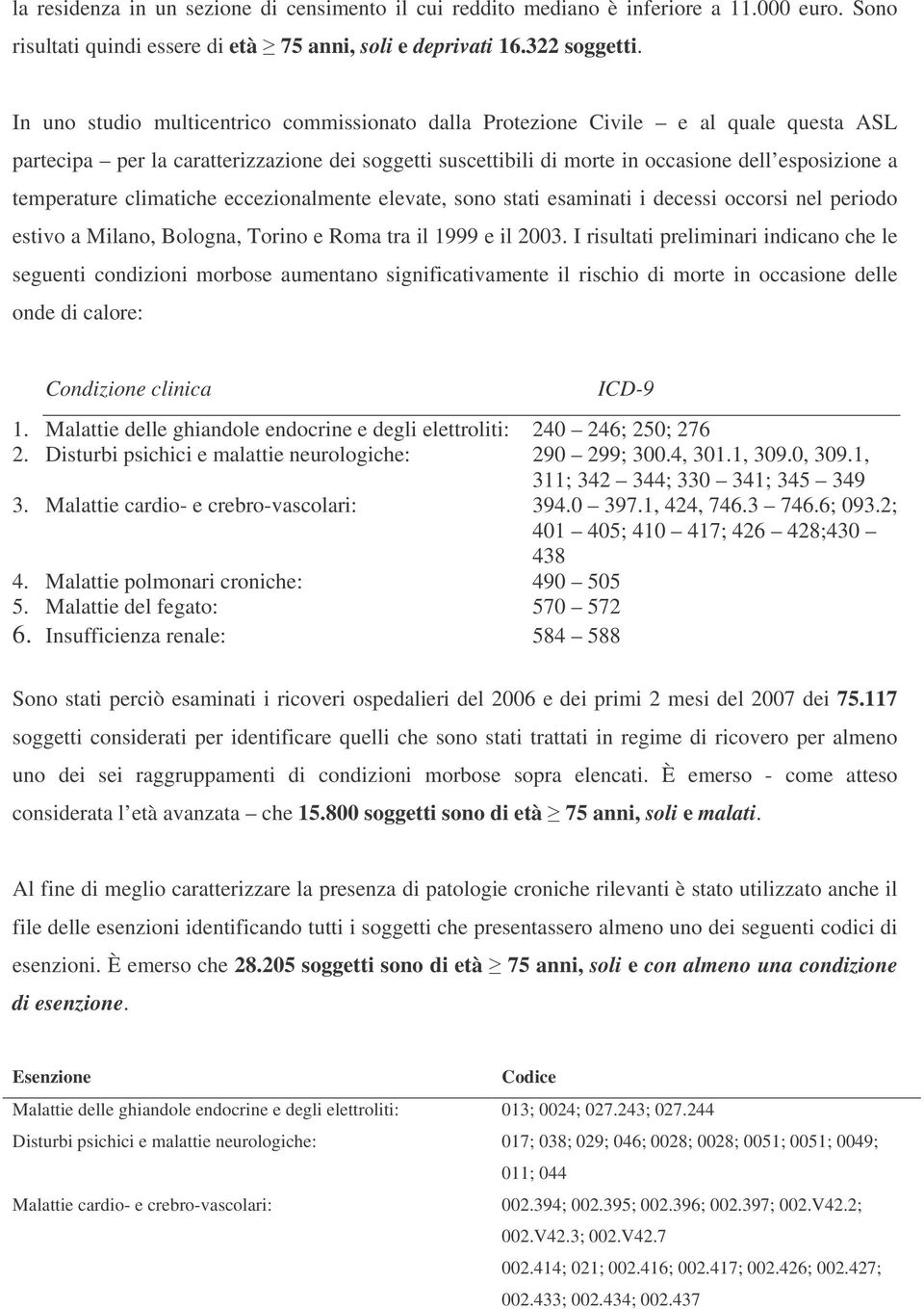 temperature climatiche eccezionalmente elevate, sono stati esaminati i decessi occorsi nel periodo estivo a Milano, Bologna, Torino e Roma tra il 1999 e il 2003.