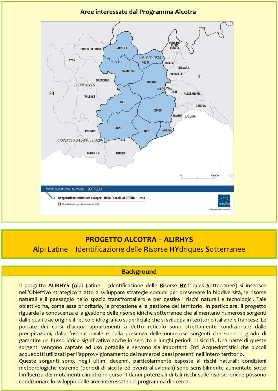 transfrontaliero e per gestire i rischi naturali e tecnologici. Tale obiettivo ha, come asse prioritario, la protezione e la gestione del territorio.