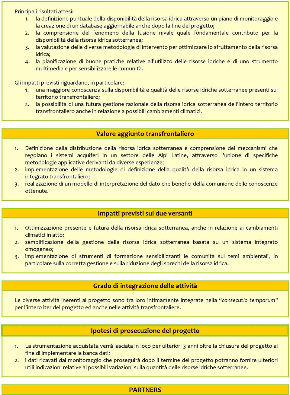 la comprensione del fenomeno della fusione nivale quale fondamentale contributo per la disponibilità della risorsa idrica sotterranea; 3.