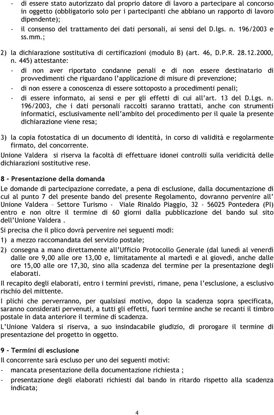 445) attestante: - di non aver riportato condanne penali e di non essere destinatario di provvedimenti che riguardano l applicazione di misure di prevenzione; - di non essere a conoscenza di essere