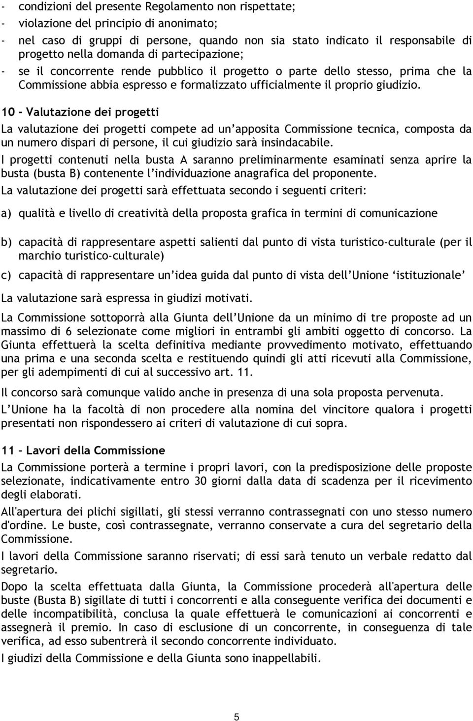 10 - Valutazione dei progetti La valutazione dei progetti compete ad un apposita Commissione tecnica, composta da un numero dispari di persone, il cui giudizio sarà insindacabile.