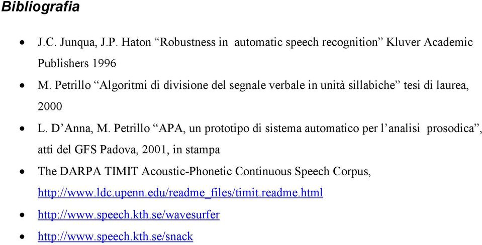 Petrillo APA, un prototipo di sistema automatico per l analisi prosodica, atti del GFS Padova, 2001, in stampa The DARPA TIMIT
