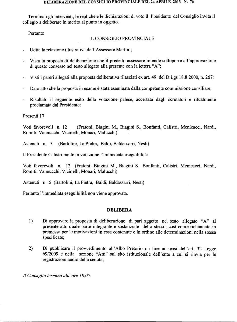 Pertanto IL CONSIGLIO PROVINCIALE - Udita la relazione illustrativa dell' Assessore Martini; - Vista la proposta di deliberazione che il predetto assessore intende sottoporre all'approvazione di