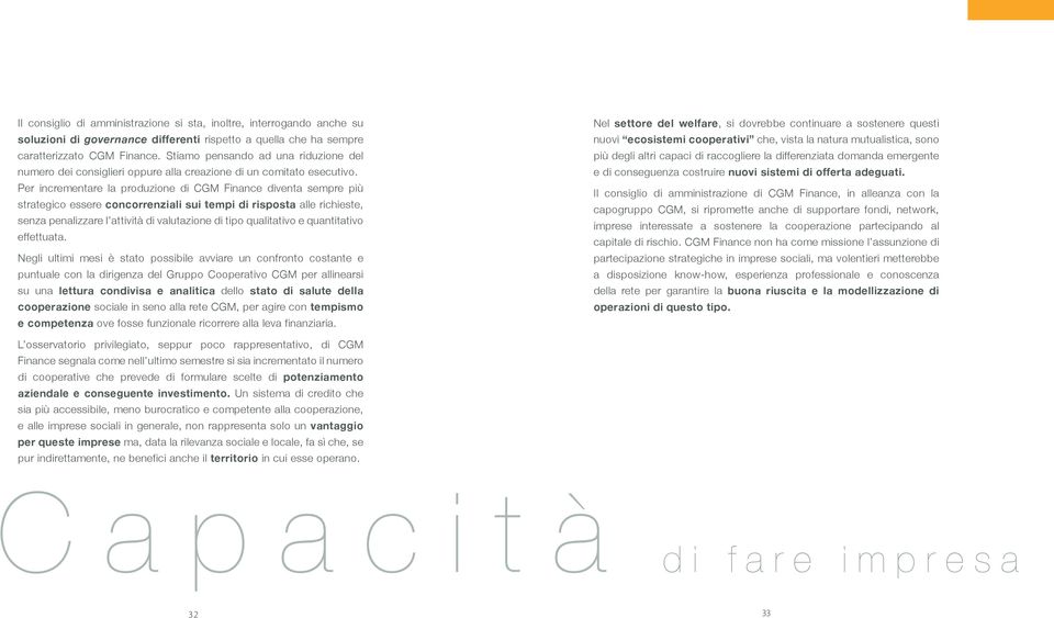 Per incrementare la produzione di CGM Finance diventa sempre più strategico essere concorrenziali sui tempi di risposta alle richieste, senza penalizzare l attività di valutazione di tipo qualitativo