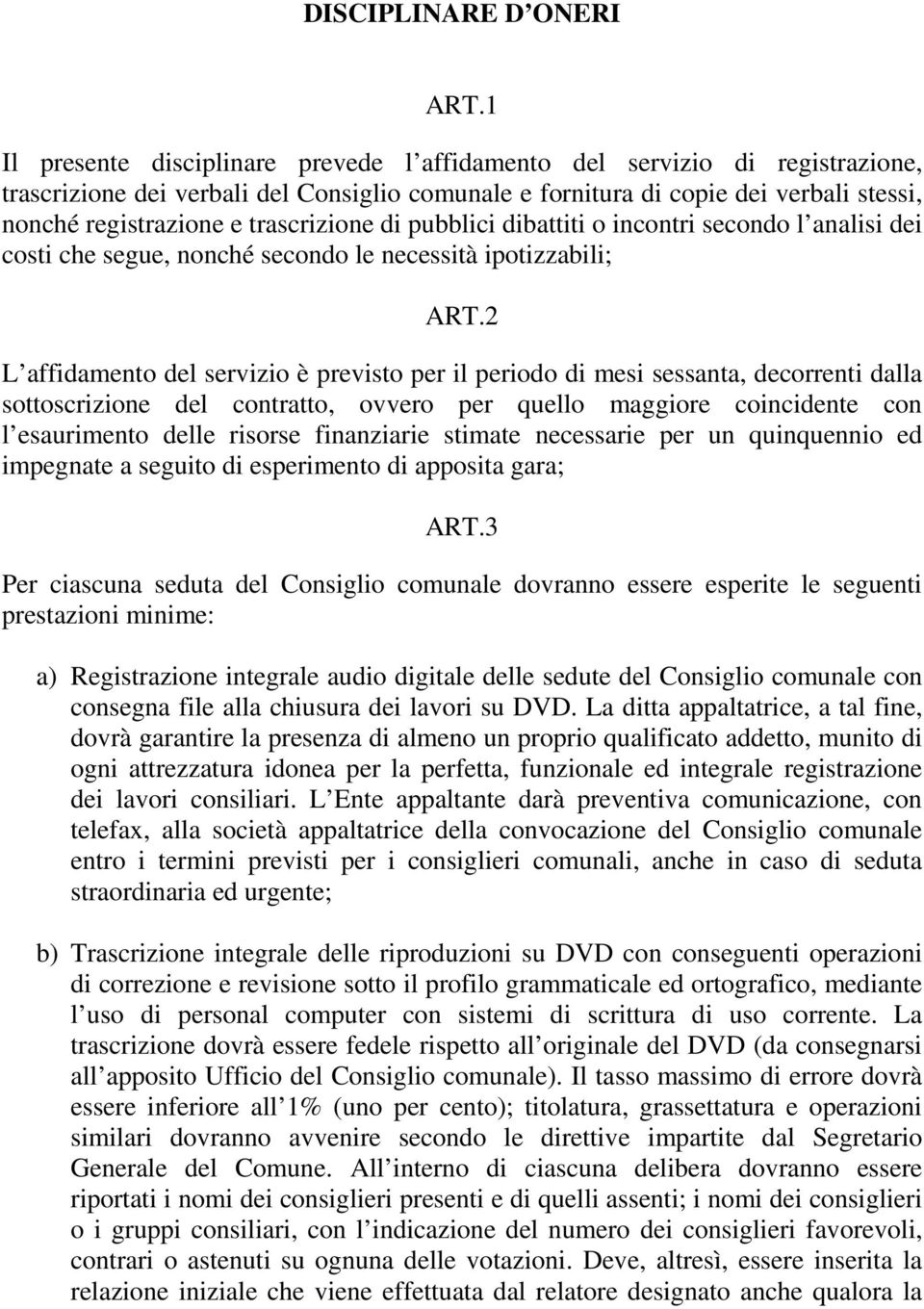 trascrizione di pubblici dibattiti o incontri secondo l analisi dei costi che segue, nonché secondo le necessità ipotizzabili; ART.