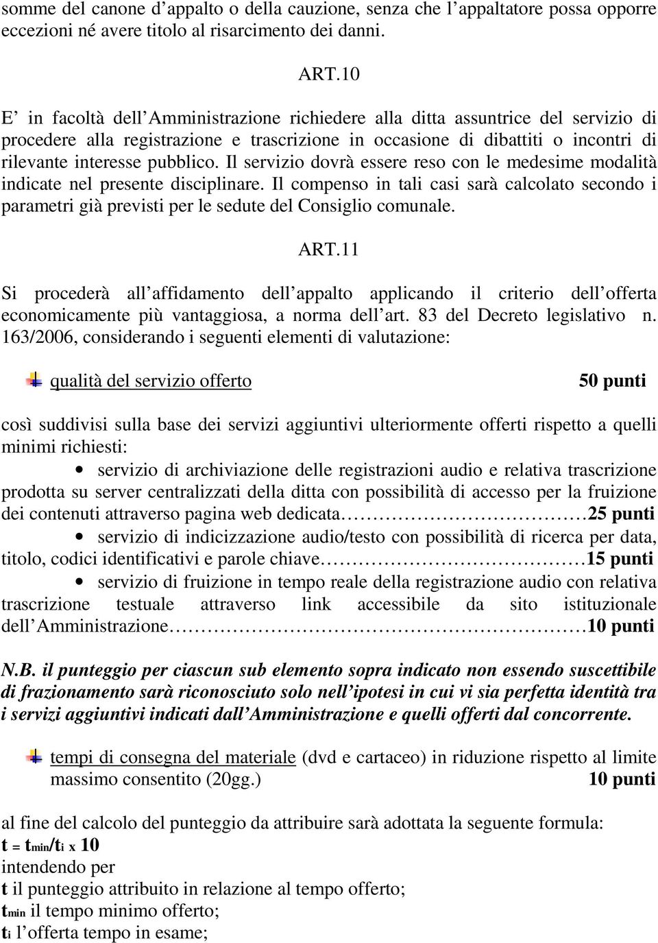 Il servizio dovrà essere reso con le medesime modalità indicate nel presente disciplinare.