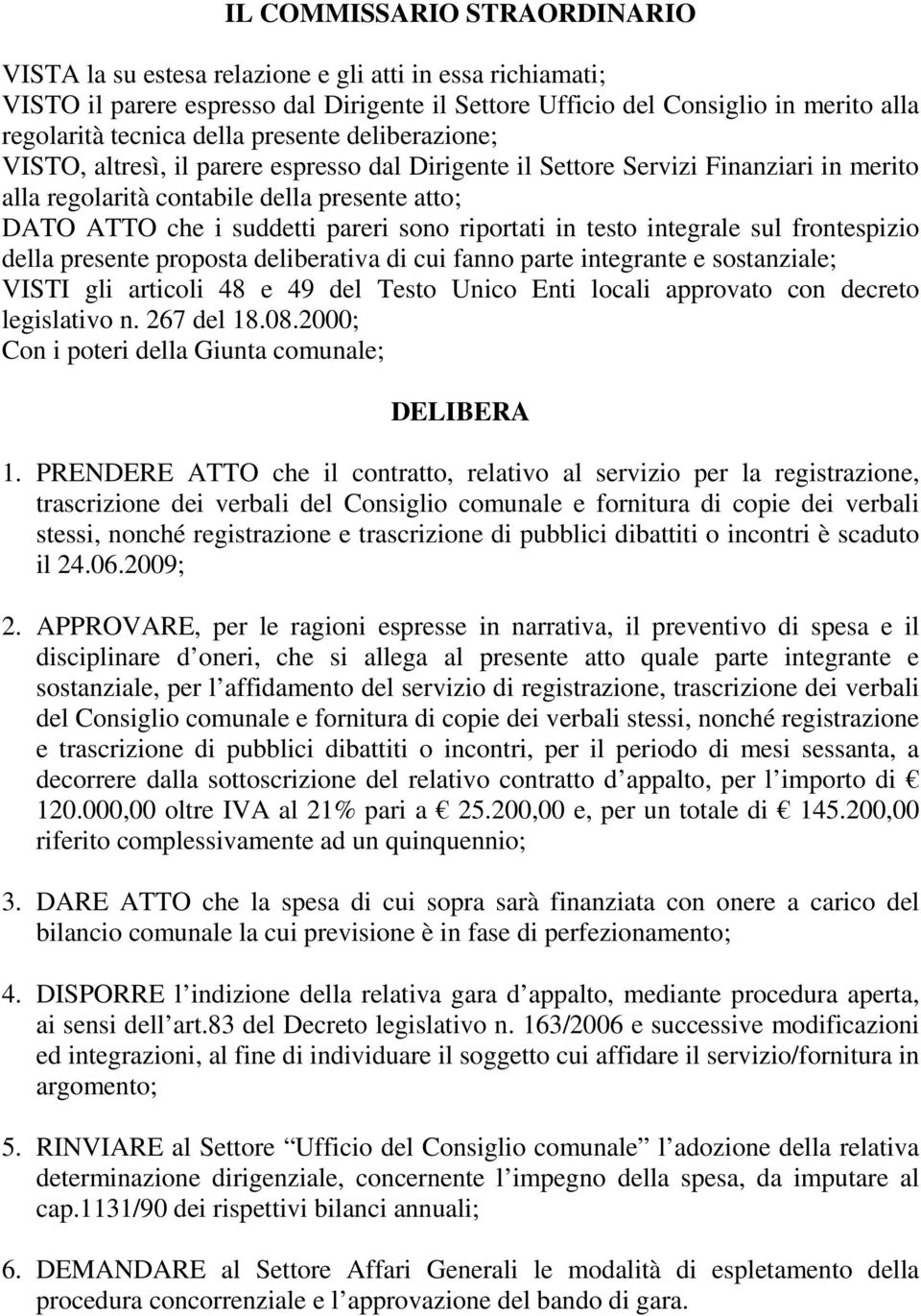 sono riportati in testo integrale sul frontespizio della presente proposta deliberativa di cui fanno parte integrante e sostanziale; VISTI gli articoli 48 e 49 del Testo Unico Enti locali approvato