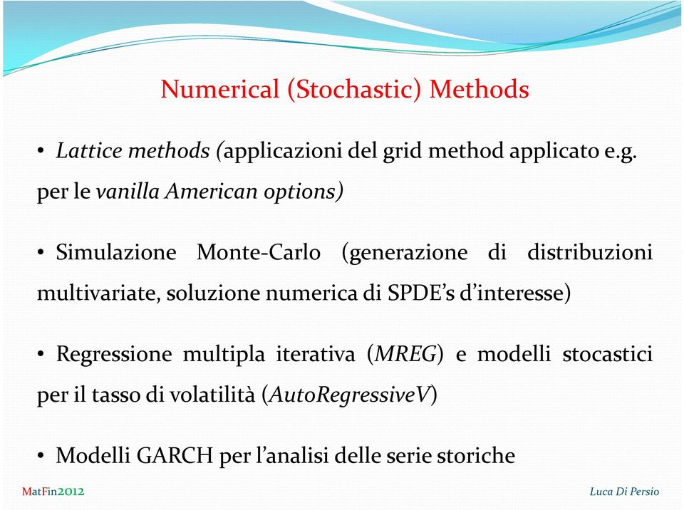 per le vanilla American options) Simulazione Monte-Carlo (generazione di distribuzioni