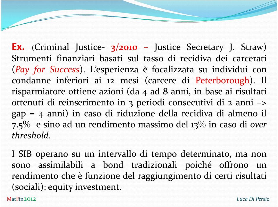 Il risparmiatore ottiene azioni (da 4 ad 8 anni, in base ai risultati ottenuti di reinserimento in 3 periodi consecutivi di 2 anni > gap = 4 anni) in caso di riduzione della