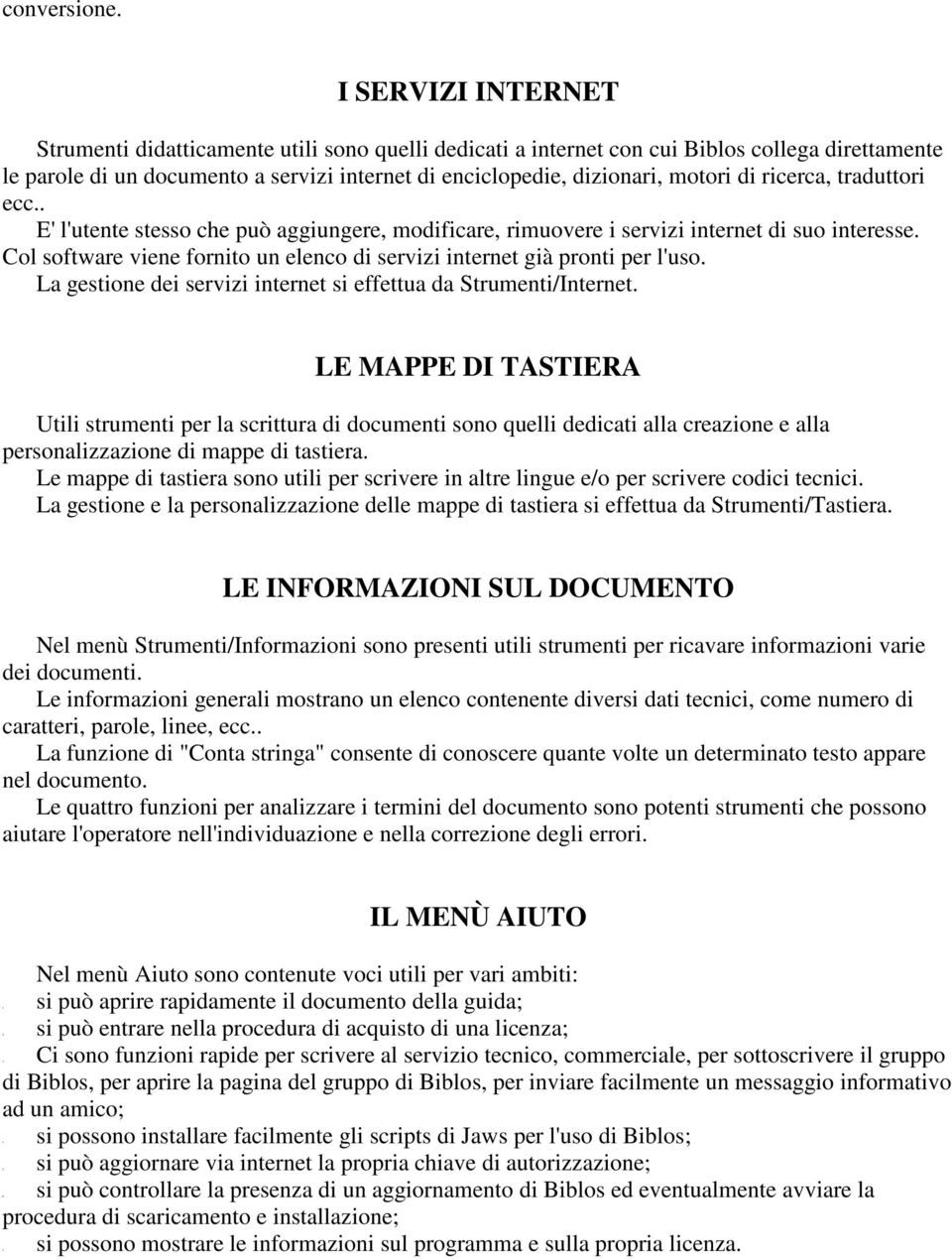 di ricerca, traduttori ecc.. E' l'utente stesso che può aggiungere, modificare, rimuovere i servizi internet di suo interesse.