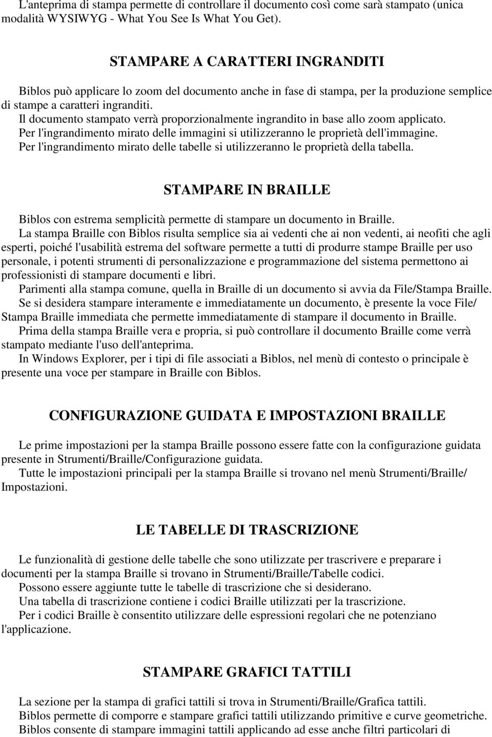 Il documento stampato verrà proporzionalmente ingrandito in base allo zoom applicato. Per l'ingrandimento mirato delle immagini si utilizzeranno le proprietà dell'immagine.