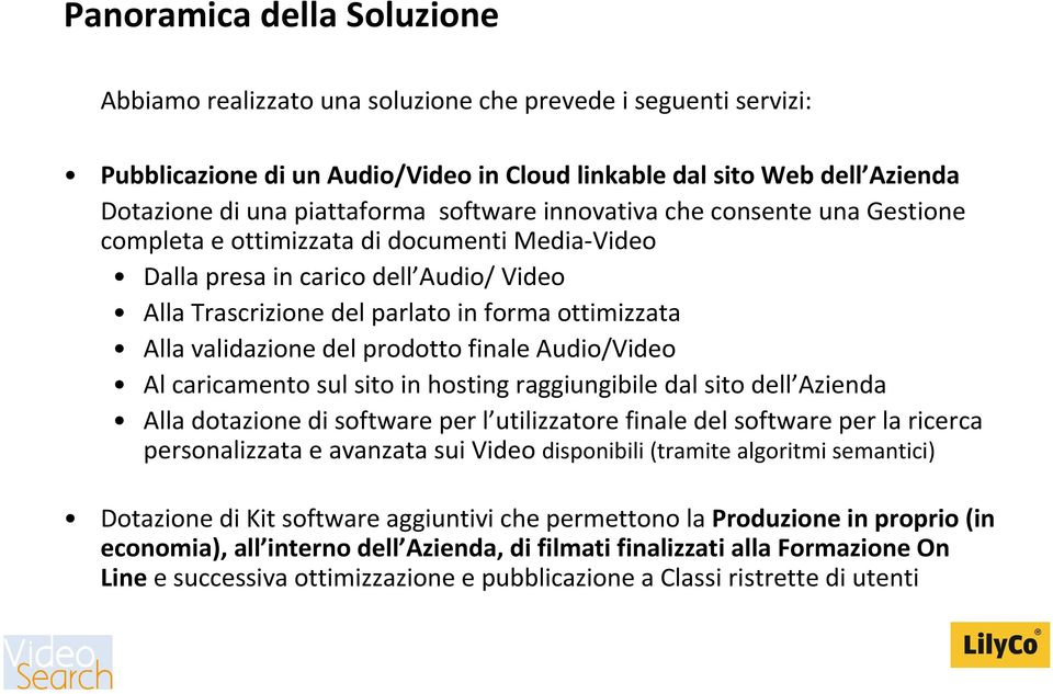 validazione del prodotto finale Audio/Video Al caricamento sul sito in hosting raggiungibile dal sito dell Azienda Alla dotazione di software per l utilizzatore finale del software per la ricerca