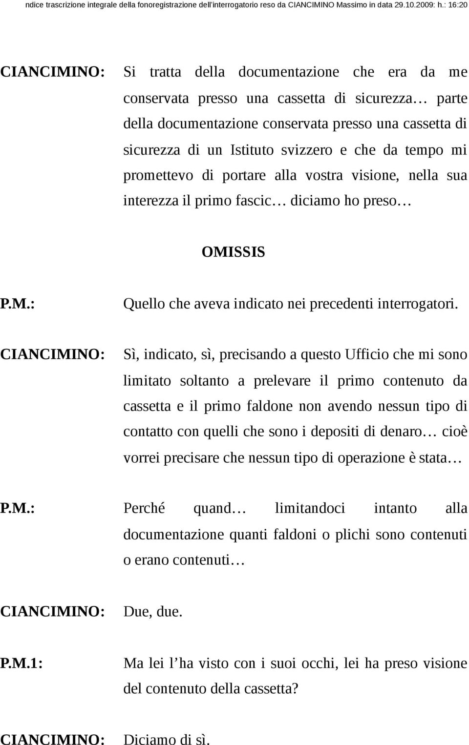 Sì, indicato, sì, precisando a questo Ufficio che mi sono limitato soltanto a prelevare il primo contenuto da cassetta e il primo faldone non avendo nessun tipo di contatto con quelli che sono i