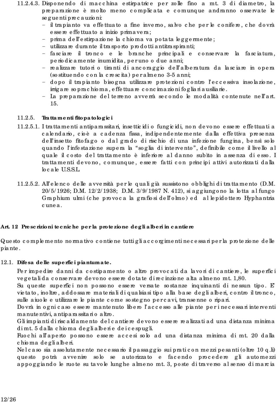 effettuato a inizio primavera; - prima dell estirpazione la chioma va potata leggermente; - utilizzare durante il trasporto prodotti antitraspiranti; - fasciare il tronco e le branche principali e