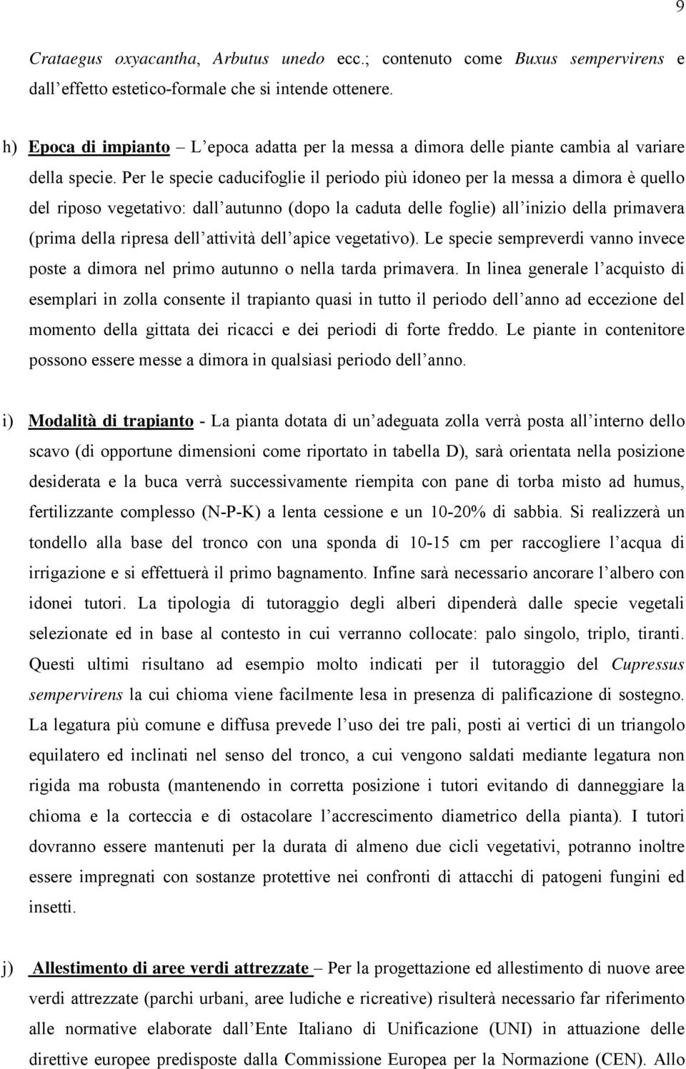 Per le specie caducifoglie il periodo più idoneo per la messa a dimora è quello del riposo vegetativo: dall autunno (dopo la caduta delle foglie) all inizio della primavera (prima della ripresa dell