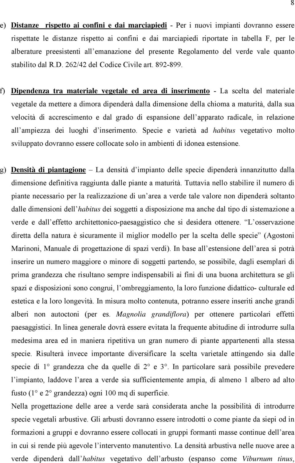 f) Dipendenza tra materiale vegetale ed area di inserimento - La scelta del materiale vegetale da mettere a dimora dipenderà dalla dimensione della chioma a maturità, dalla sua velocità di