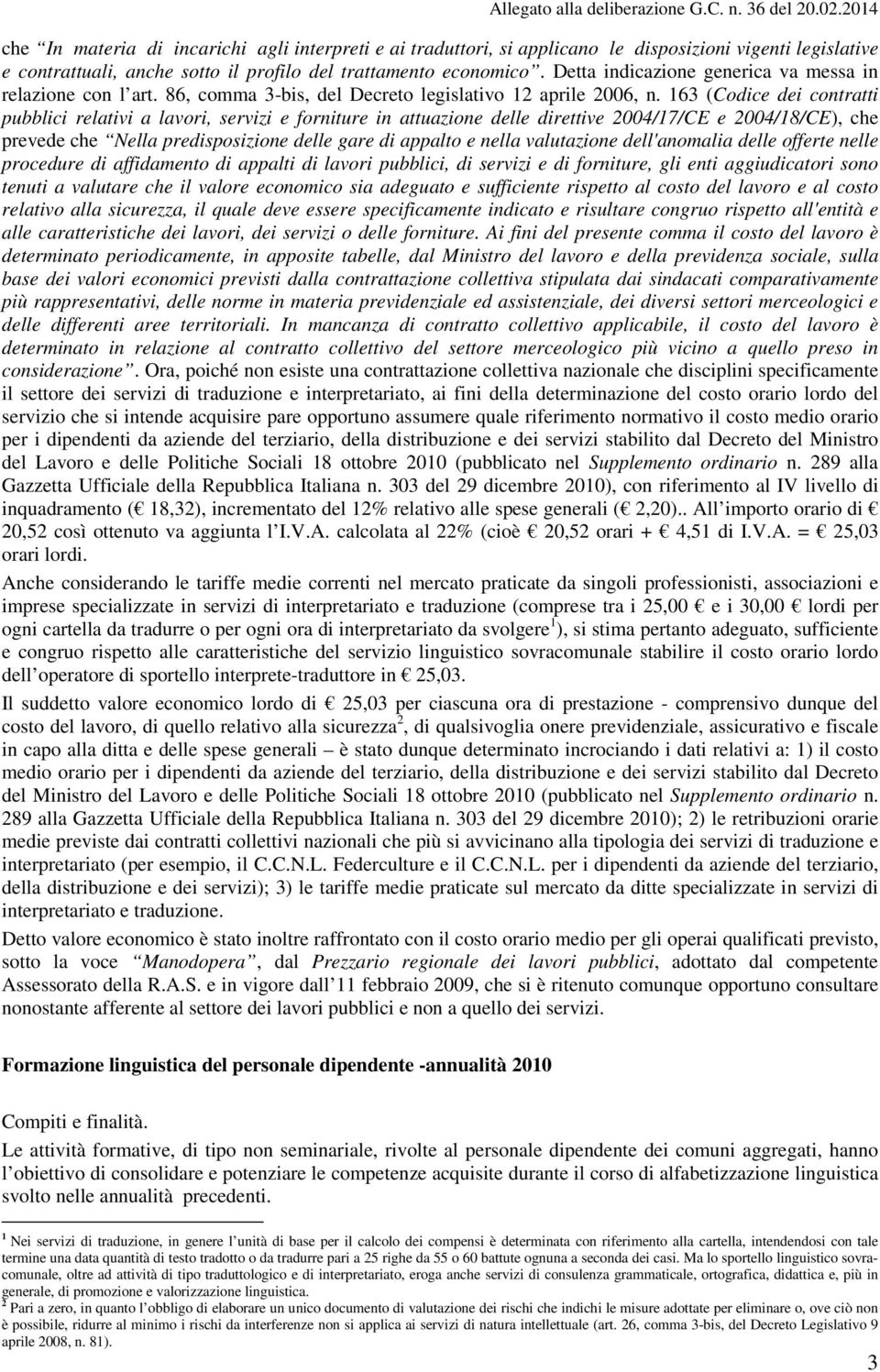 163 (Codice dei contratti pubblici relativi a lavori, servizi e forniture in attuazione delle direttive 2004/17/CE e 2004/18/CE), che prevede che Nella predisposizione delle gare di appalto e nella