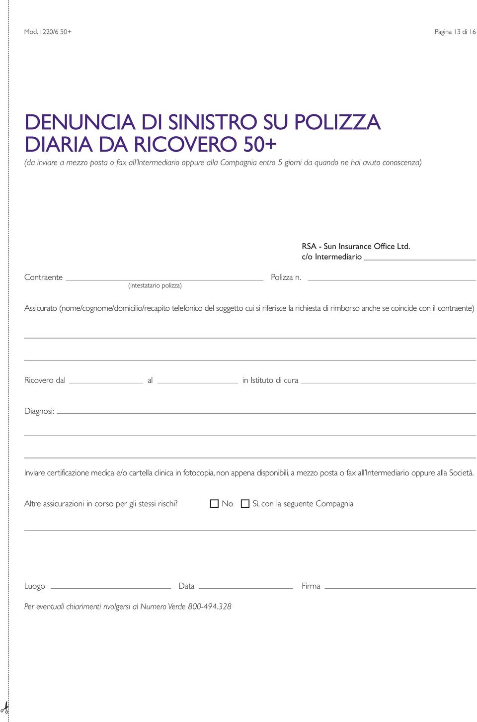 c/o Intermediario Assicurato (nome/cognome/domicilio/recapito telefonico del soggetto cui si riferisce la richiesta di rimborso anche se coincide con il contraente) Ricovero dal al in Istituto di