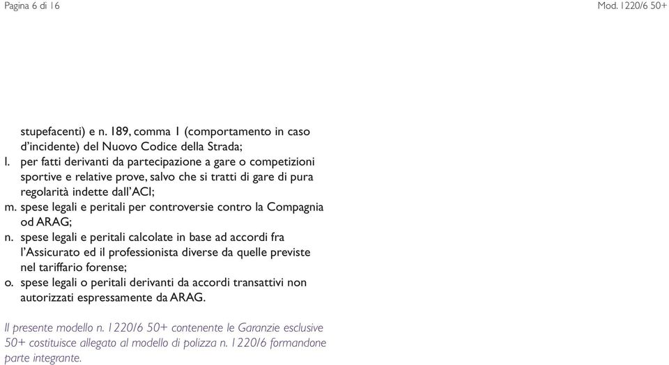 spese legali e peritali per controversie contro la Compagnia od ARAG; n.