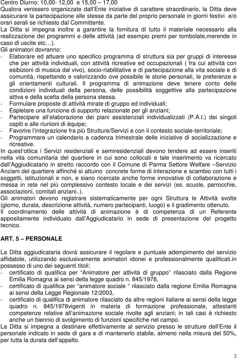 La Ditta si impegna inoltre a garantire la fornitura di tutto il materiale necessario alla realizzazione dei programmi e delle attività (ad esempio premi per tombolate,merende in caso di uscite etc ).