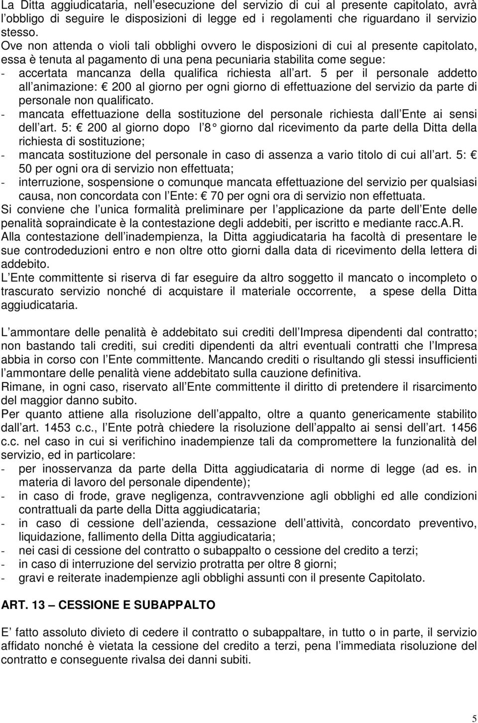 qualifica richiesta all art. 5 per il personale addetto all animazione: 200 al giorno per ogni giorno di effettuazione del servizio da parte di personale non qualificato.