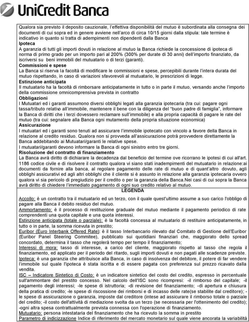 di ipoteca di norma di primo grado per un importo pari al 200% (300% per durate di 30 anni) dell importo finanziato, da iscriversi su beni immobili del mutuatario o di terzi (garanti).