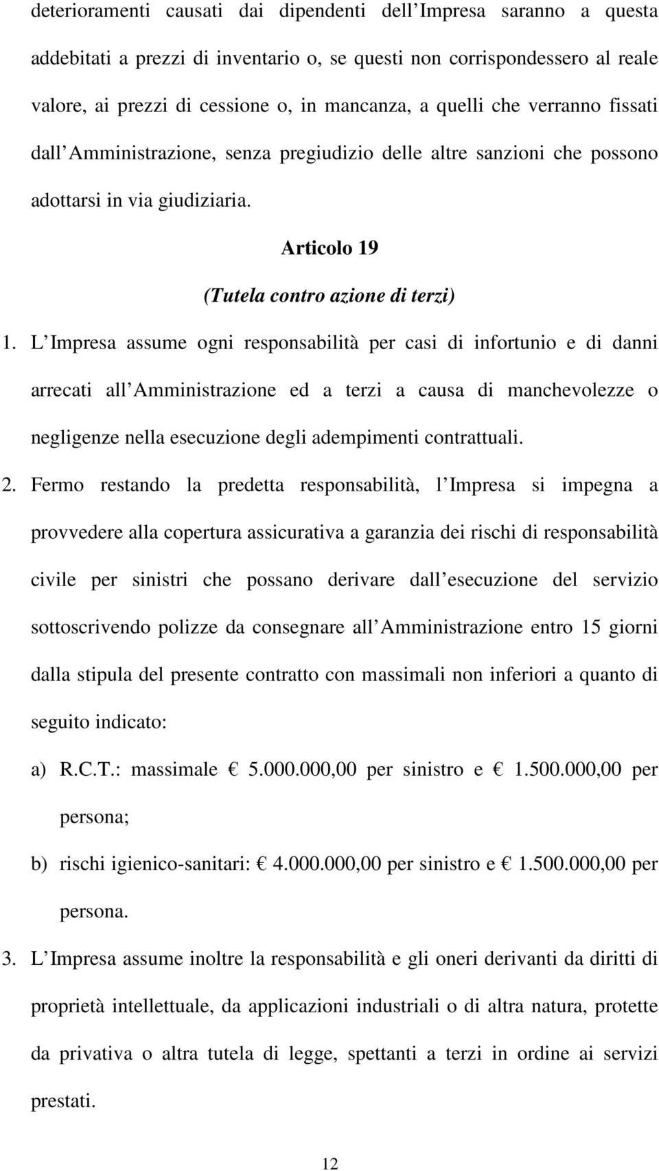 L Impresa assume ogni responsabilità per casi di infortunio e di danni arrecati all Amministrazione ed a terzi a causa di manchevolezze o negligenze nella esecuzione degli adempimenti contrattuali. 2.