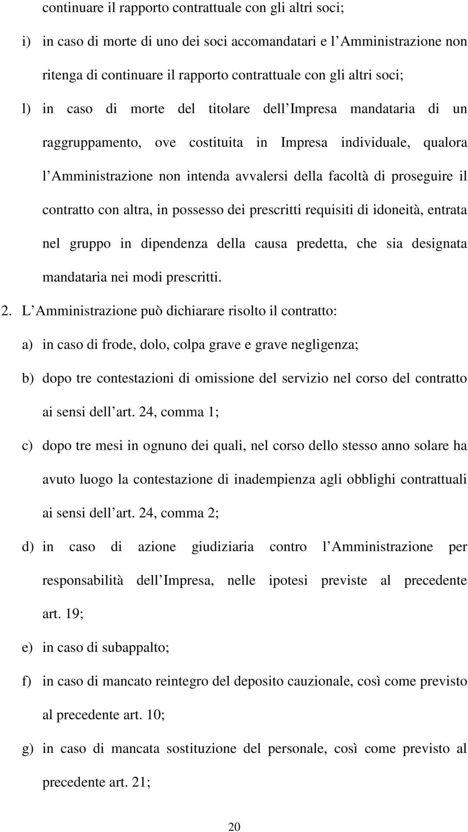 contratto con altra, in possesso dei prescritti requisiti di idoneità, entrata nel gruppo in dipendenza della causa predetta, che sia designata mandataria nei modi prescritti. 2.